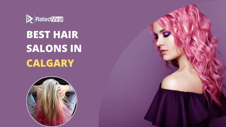 Top 8 Best Hair Salons In Calgary To Visit - Rated Viral