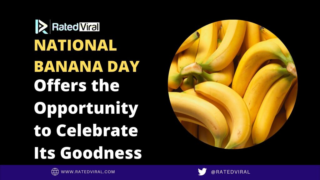 National Banana Day Offers The Opportunity To Celebrate Its Goodness